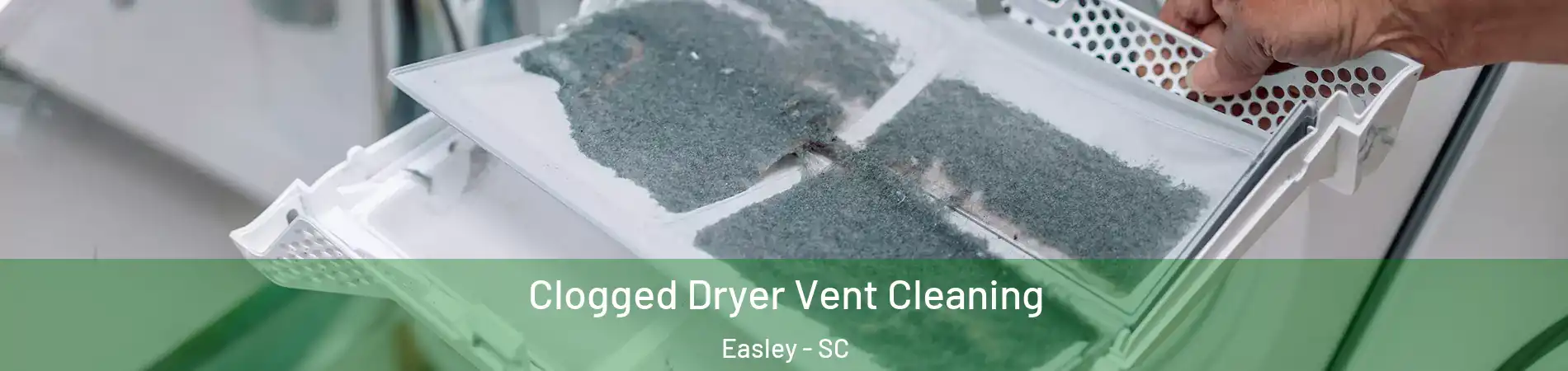  Clogged Dryer Vent Cleaning Easley - SC