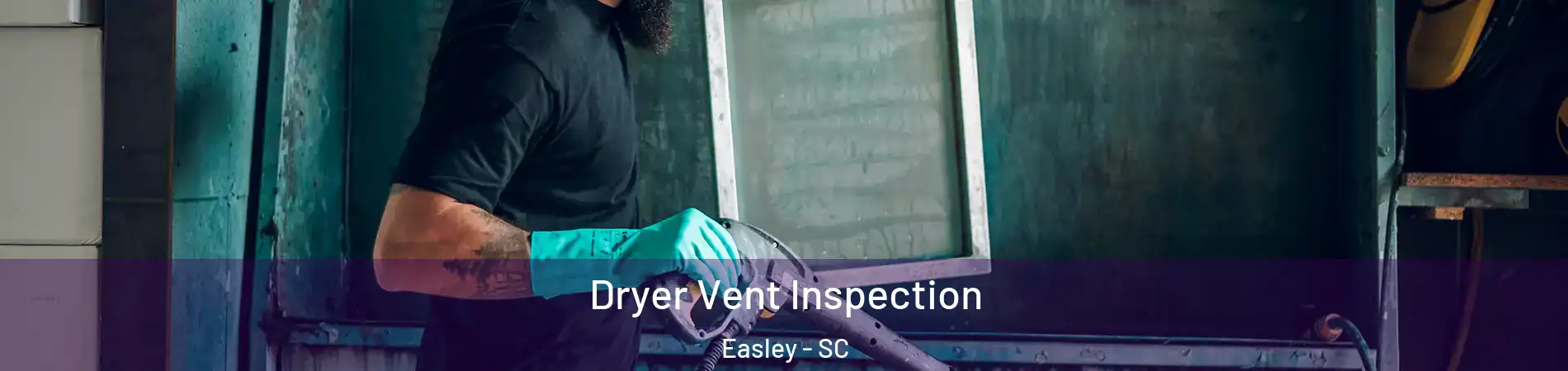  Dryer Vent Inspection Easley - SC