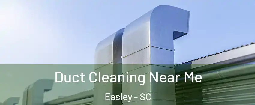  Duct Cleaning Near Me Easley - SC
