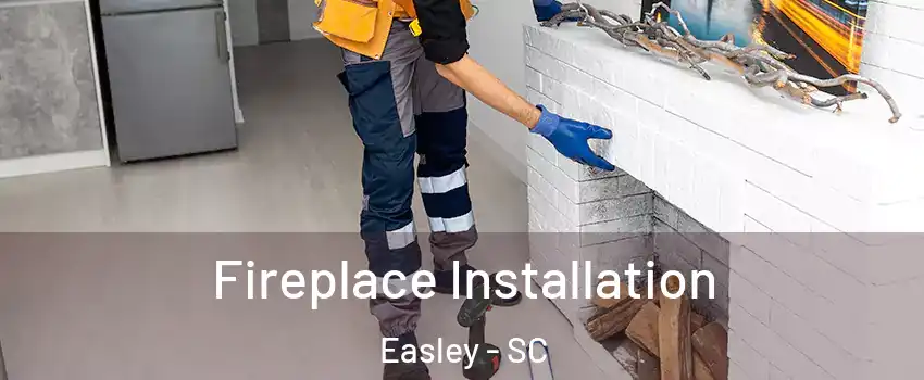  Fireplace Installation Easley - SC