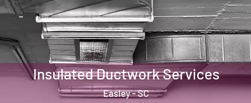  Insulated Ductwork Services Easley - SC