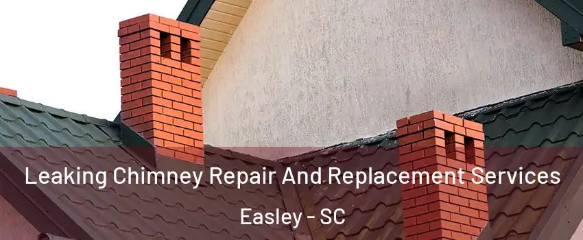  Leaking Chimney Repair And Replacement Services Easley - SC