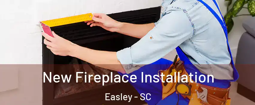  New Fireplace Installation Easley - SC