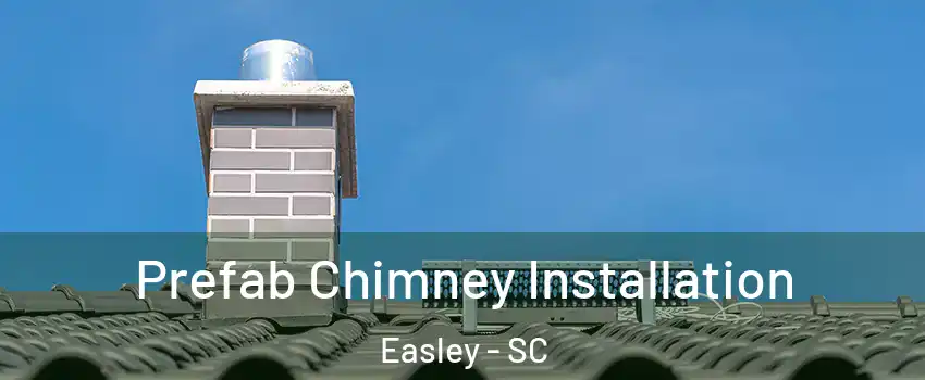  Prefab Chimney Installation Easley - SC