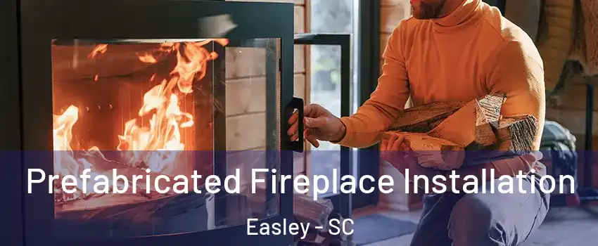  Prefabricated Fireplace Installation Easley - SC
