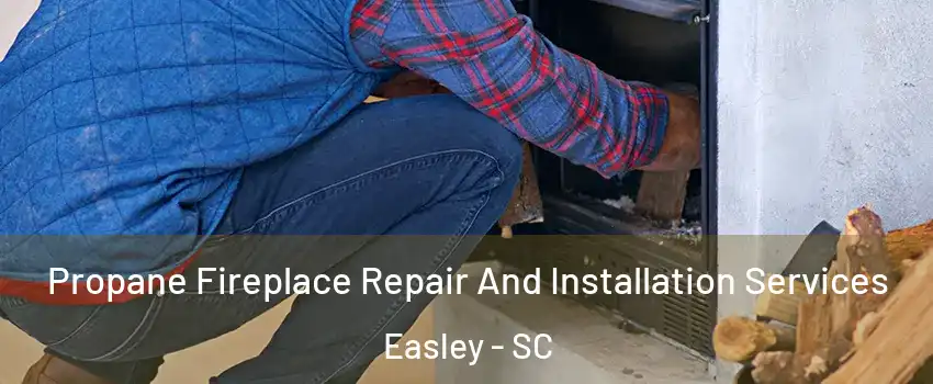  Propane Fireplace Repair And Installation Services Easley - SC