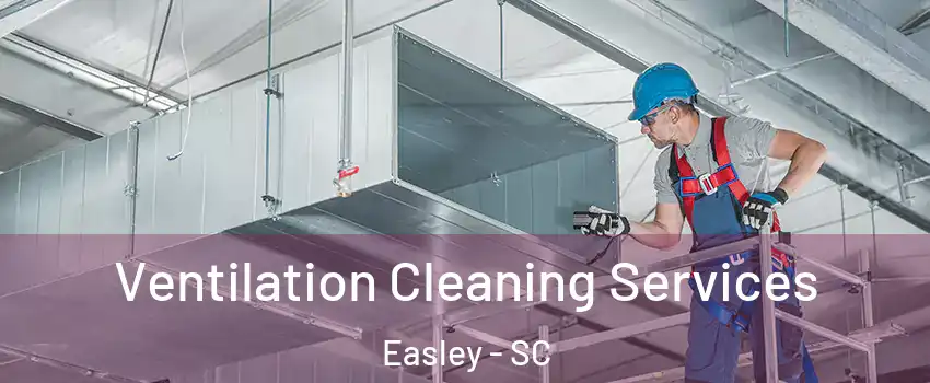  Ventilation Cleaning Services Easley - SC